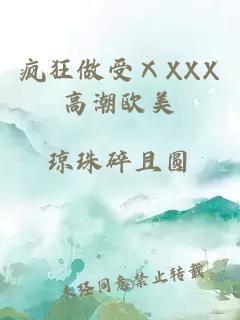 瘋狂做受ⅩXXX高潮歐美