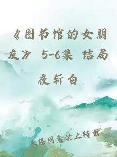 《圖書館的女朋友》 5-6集 結局