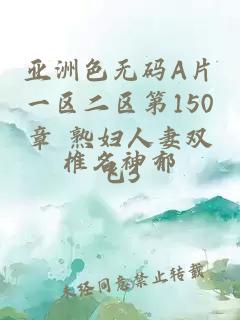 亞洲色無碼A片一區二區第150章 熟婦人妻雙飛3