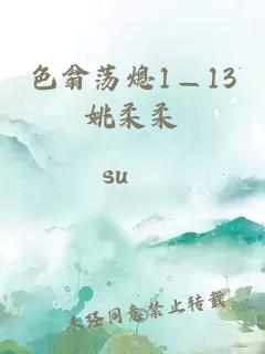 色翁蕩熄1—13姚柔柔