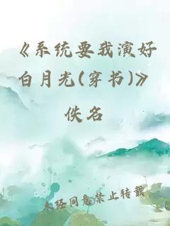 《系統要我演好白月光(穿書)》