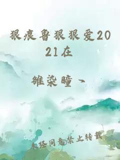 狠痕魯狠狠愛2021在