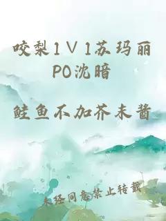 咬梨1∨1蘇瑪麗PO沈暗