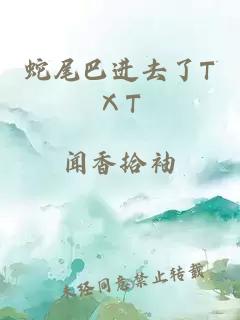 蛇尾巴進去了TⅩT