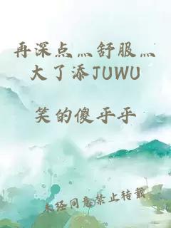 再深點灬舒服灬大了添JUWU