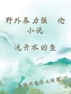 野外暴力強(qiáng)奷倫小說(shuō)