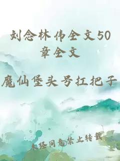 劉念林偉全文50章全文