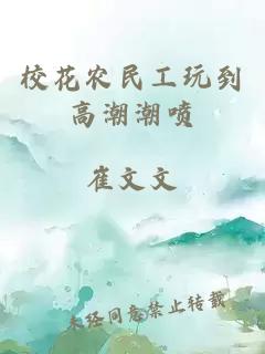 校花農(nóng)民工玩到高潮潮噴