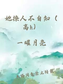 她撩人不自知（高h(yuǎn)）