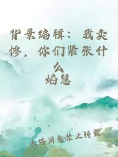 背景編輯：我賣慘，你們緊張什么